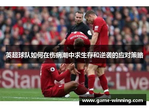 英超球队如何在伤病潮中求生存和逆袭的应对策略