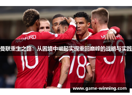 曼联重生之路：从困境中崛起实现重回巅峰的战略与实践