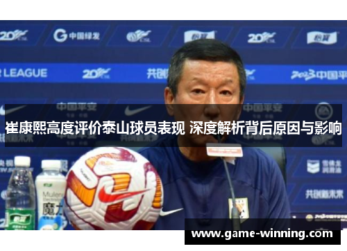 崔康熙高度评价泰山球员表现 深度解析背后原因与影响