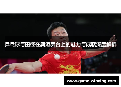 乒乓球与田径在奥运舞台上的魅力与成就深度解析