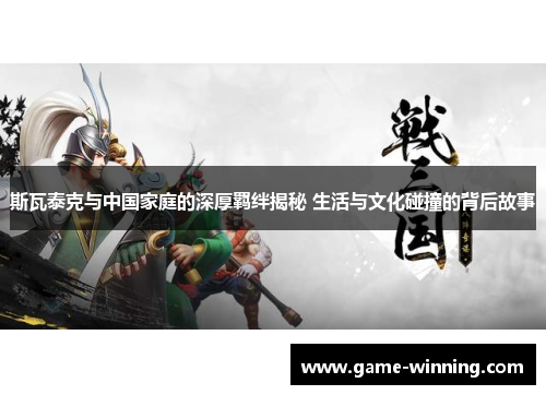 斯瓦泰克与中国家庭的深厚羁绊揭秘 生活与文化碰撞的背后故事
