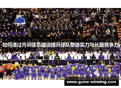 如何通过青训体系建设提升球队整体实力与长期竞争力