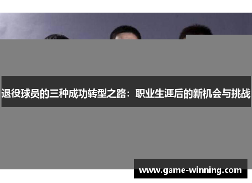 退役球员的三种成功转型之路：职业生涯后的新机会与挑战