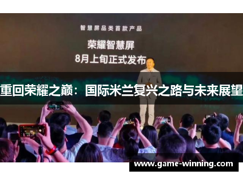 重回荣耀之巅：国际米兰复兴之路与未来展望