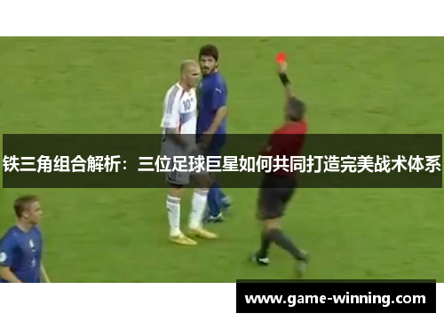 铁三角组合解析：三位足球巨星如何共同打造完美战术体系